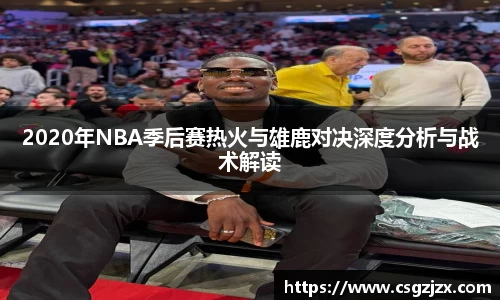 2020年NBA季后赛热火与雄鹿对决深度分析与战术解读