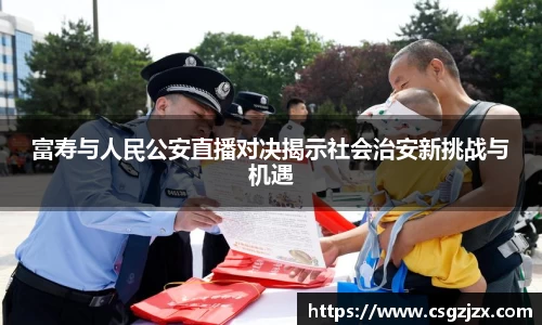 富寿与人民公安直播对决揭示社会治安新挑战与机遇