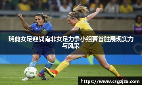 瑞典女足迎战南非女足力争小组赛首胜展现实力与风采